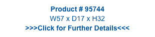 Product # 95744
W57 x D17 x H32
>>>Click for Further Details<<<