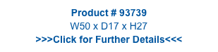 Product # 93739
W50 x D17 x H27
>>>Click for Further Details<<<