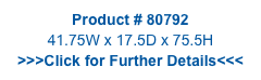 Product # 80792
41.75W x 17.5D x 75.5H
>>>Click for Further Details<<<