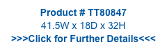 Product # TT80847
41.5W x 18D x 32H
>>>Click for Further Details<<<