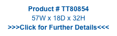 Product # TT80854
57W x 18D x 32H
>>>Click for Further Details<<<