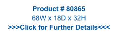 Product # 80865
68W x 18D x 32H
>>>Click for Further Details<<<