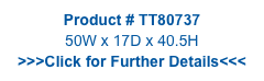 Product # TT80737
50W x 17D x 40.5H
>>>Click for Further Details<<<