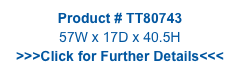 Product # TT80743
57W x 17D x 40.5H
>>>Click for Further Details<<<