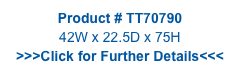 Product # TT70790
42W x 22.5D x 75H
>>>Click for Further Details<<<