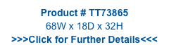 Product # TT73865
68W x 18D x 32H
>>>Click for Further Details<<<