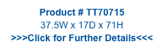 Product # TT70715
37.5W x 17D x 71H
>>>Click for Further Details<<<