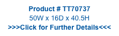 Product # TT70737
50W x 16D x 40.5H
>>>Click for Further Details<<<