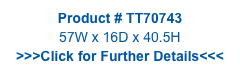 Product # TT70743
57W x 16D x 40.5H
>>>Click for Further Details<<<